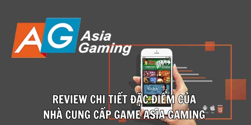 Review chi tiết đặc điểm của nhà cung cấp game Asia gaming 