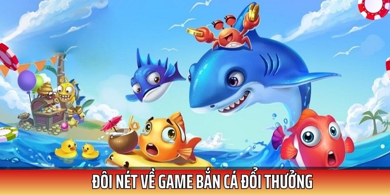 Bắn cá đổi thưởng là sân chơi làm hài lòng mọi game thủ