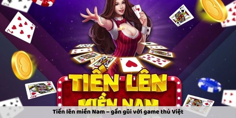 Tiến lên miền Nam – gần gũi với game thủ Việt