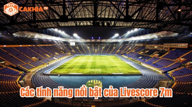 Các tính năng nổi bật của Livescore 7m
