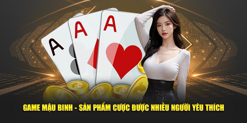 Game mậu binh - Sản phẩm cược được nhiều người yêu thích Game mậu binh - Sản phẩm cược được nhiều người yêu thích