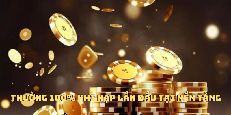 Hội viên nhận thưởng 100% khi nạp lần đầu