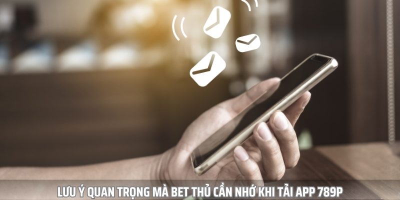 Lưu ý khi tải app 789P Lưu ý khi tải app 789P