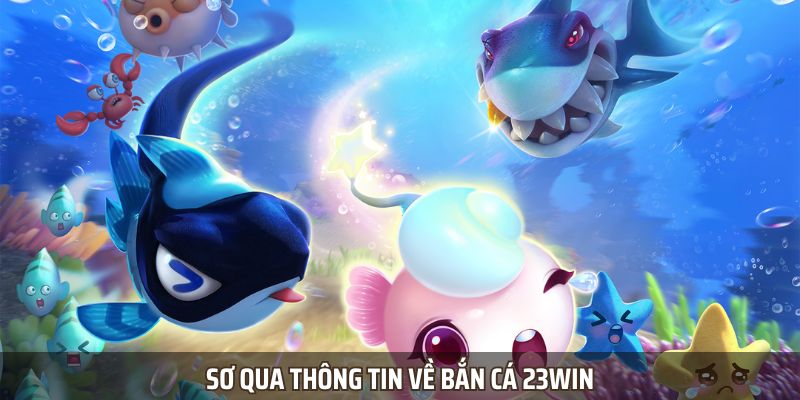Sơ qua thông tin về bắn cá 23WIN Sơ qua thông tin về bắn cá 23WIN