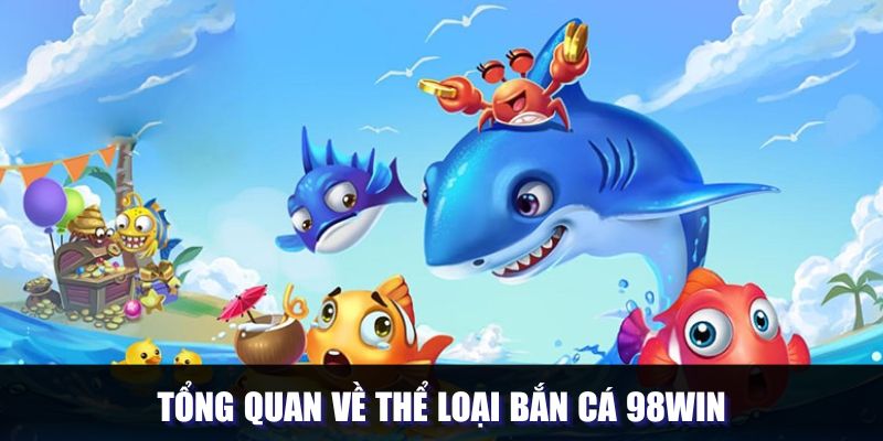 Khái quát về sảnh chơi săn sinh vật tại 98Win Khái quát về sảnh chơi săn sinh vật tại 98Win