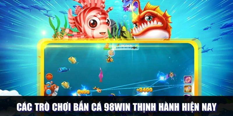 Các hình thức chinh phục bắn cá Đăng ký 98WIN thịnh hành Các hình thức chinh phục bắn cá Đăng ký 98WIN thịnh hành