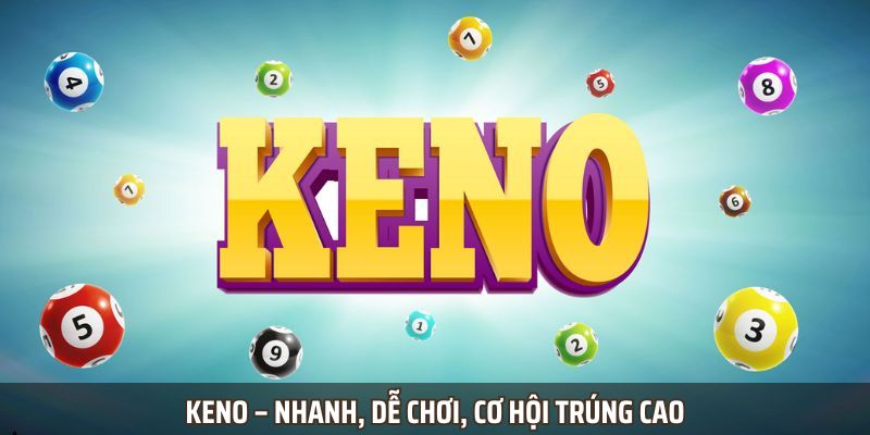 Keno – Nhanh, dễ chơi, cơ hội trúng cao Keno – Nhanh, dễ chơi, cơ hội trúng cao