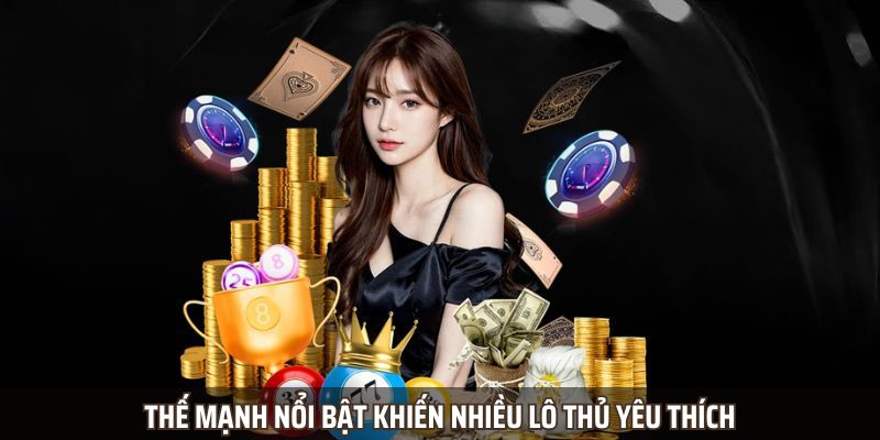 Thế mạnh nổi bật khiến nhiều lô thủ yêu thích Thế mạnh nổi bật khiến nhiều lô thủ yêu thích