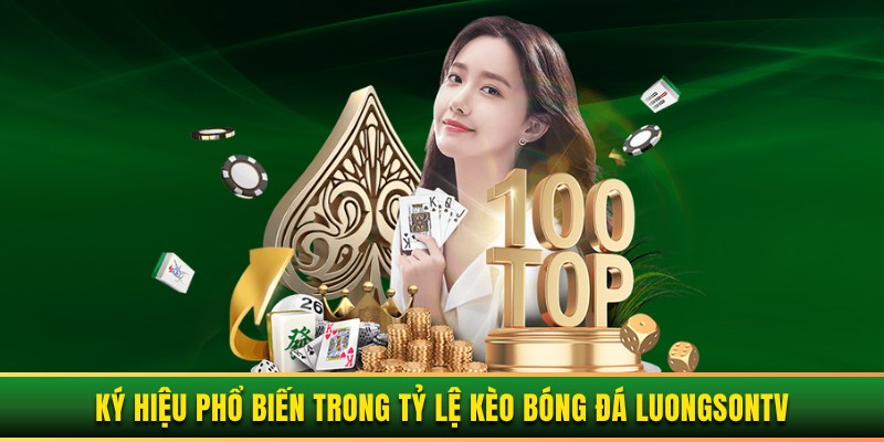 Ký hiệu phổ biến trong tỷ lệ kèo bóng đá luongsontv Ký hiệu phổ biến trong tỷ lệ kèo bóng đá luongsontv