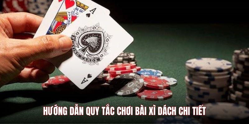 Hướng dẫn quy tắc chơi bài Xì Dách chi tiết