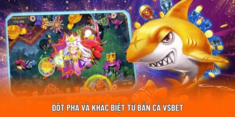 Đột phá và khác biệt từ bắn cá VSBET Đột phá và khác biệt từ bắn cá VSBET