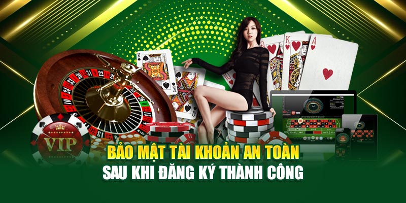 Bảo mật tài khoản an toàn sau khi đăng ký thành công
