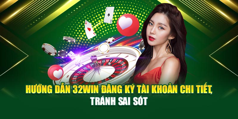 Hướng dẫn 32win đăng ký tài khoản chi tiết, tránh sai sót