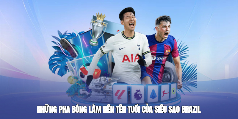 Những pha bóng làm nên tên tuổi của siêu sao Brazil Những pha bóng làm nên tên tuổi của siêu sao Brazil