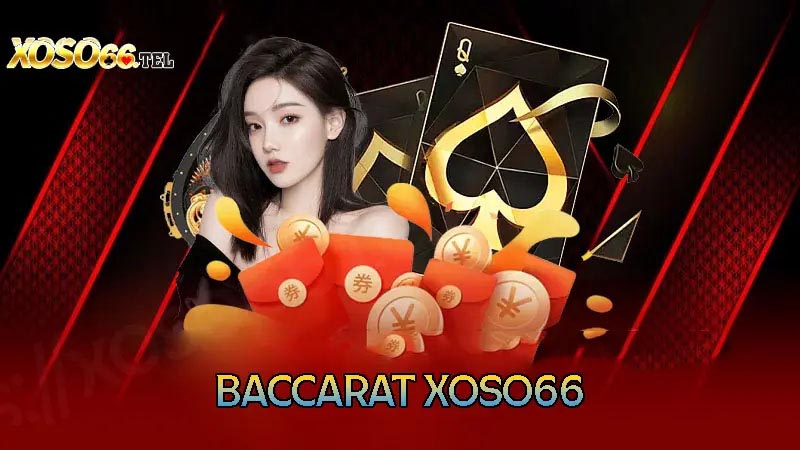 Baccarat xoso66 – Game bài ăn tiền hot nhất thị trường hiện nay