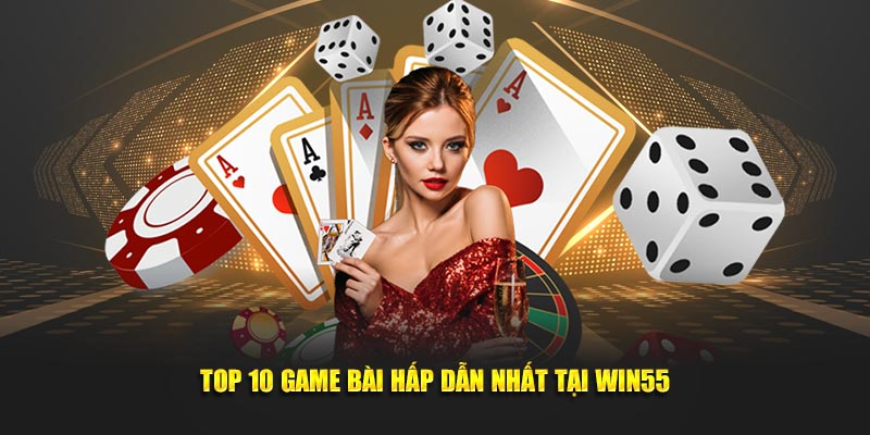 Top 10 game bài hấp dẫn tại Win55