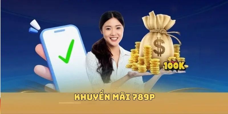 Khuyến mãi 789P tháng 5 2025 siêu hấp dẫn