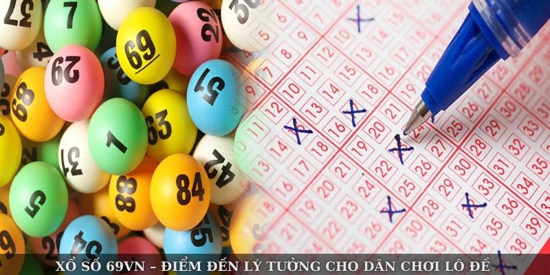 Xổ Số 69VN – Điểm Đến Lý Tưởng Cho dân chơi lô đề 